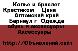  Колье и браслет “Крестиком“ › Цена ­ 250 - Алтайский край, Барнаул г. Одежда, обувь и аксессуары » Аксессуары   